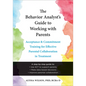 The Behavior Analyst's Guide to Working with Parents: Acceptance and Commitment Training for Effective Parental Collaboration in Treatment - Paperback