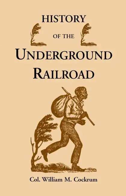 History of the Underground Railroad as It Was Conducted by the Anti-Slavery League, Including Many Thrilling Encounters Between Those Aiding the Slave - Paperback