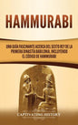 Hammurabi: Una guía fascinante acerca del sexto rey de la primera dinastía babilonia, incluyendo el Código de Hammurabi - Hardcover