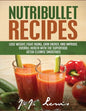 Nutribullet Recipes: Lose Weight, Fight Aging, Gain Energy, and Improve Overall Health with the Superfood Detox Cleanse Nutribullet Smoothi - Paperback