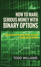 How to Make Serious Money with Binary Options: Things You Need to Know Before You Start Trading Binary Options - Paperback