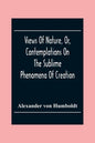 Views Of Nature, Or, Contemplations On The Sublime Phenomena Of Creation: With Scientific Illustrations - Paperback