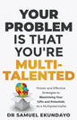 Your Problem is that you're Multi-talented: Proven and Effective Strategies to Maximising Your Gifts and Potentials as a Multi-potentialite - Paperback