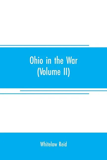 Ohio in the war: her statesmen, her generals, and soldiers (Volume II) The history of her regiments and other military organizations - Paperback