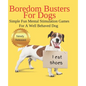 Boredom Busters For Dogs Simple Fun Mental Stimulation Games For A Well Behaved Dog: Brain Games Your Dog Wants You To Know About - Paperback