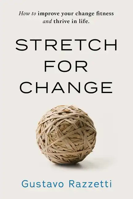 Stretch for Change: How to improve your change fitness and thrive in life - Paperback