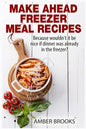 Make Ahead Freezer Meal Recipes: Because wouldn't it be nice if dinner was already in the freezer? - Paperback