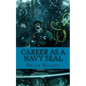 Career As a Navy SEAL: Career As a Navy SEAL: What They Do, How to Become One, and What the Future Holds! - Paperback