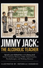 Jimmy Jack: the Alcoholic Teacher: Spend a Year Behind Bars with Jimmy Jack, a Former Christian Minister, Public School Teacher, P - Hardcover