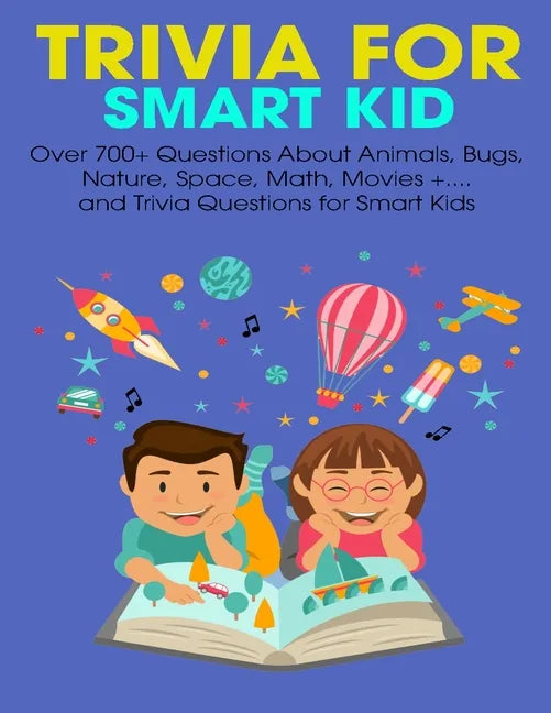 Trivia For Smart Kid: Over 700+ Questions About Animals, Bug, Nature, Space, Math, Movie +.... and Trivia Questions for Smart Kids - Paperback