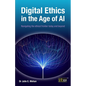 Digital Ethics in the Age of AI: Navigating the ethical frontier today and beyond - Paperback
