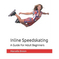 Inline Speedskating: A Guide For Adult Beginners - Paperback
