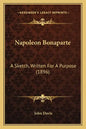 Napoleon Bonaparte: A Sketch, Written For A Purpose (1896) - Paperback