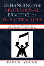 Enhancing the Professional Practice of Music Teachers: 101 Tips that Principals Want Music Teachers to Know and Do - Paperback