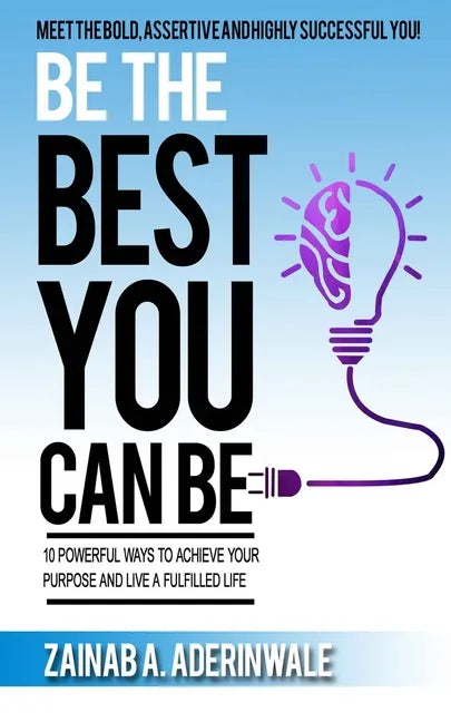 Be the Best You Can Be: 10 Powerful Ways to Achieve Your Purpose and Live a Fulfilled Life - Paperback