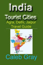 India Tourist Cities: Agra, Delhi, Jaipur Travel Guide - Paperback