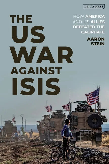 The US War Against ISIS: How America and its Allies Defeated the Caliphate - Hardcover