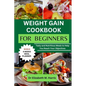 Weight Gain Cookbook for Beginners: Tasty and Nutritious Meals to Help You Reach Your Objectives - Paperback