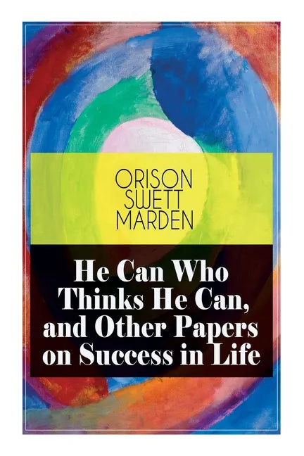 He Can Who Thinks He Can, and Other Papers on Success in Life - Paperback