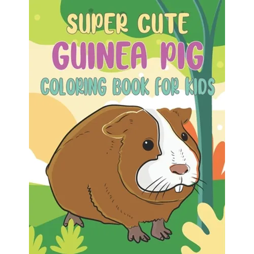 Super Cute Guinea Pig Coloring Book For Kids: Collection of 50+ Amazing Guinea Pig Coloring Pages - Paperback