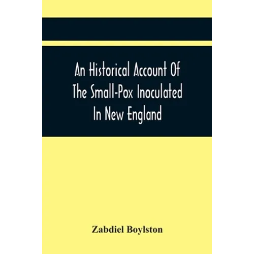 An Historical Account Of The Small-Pox Inoculated In New England - Paperback