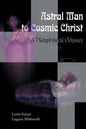 Astral Man to Cosmic Christ: A Metaphysical Odyssey: A Classic Metaphysical Mystery of Murder and Divine Love, and Occult Safety Instruction Manual - Paperback