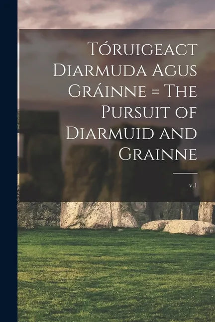 Tóruigeact Diarmuda Agus Gráinne = The Pursuit of Diarmuid and Grainne; v.1 - Paperback