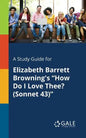 A Study Guide for Elizabeth Barrett Browning's "How Do I Love Thee? (Sonnet 43)" - Paperback