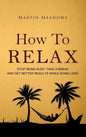 How to Relax: Stop Being Busy, Take a Break and Get Better Results While Doing Less - Hardcover
