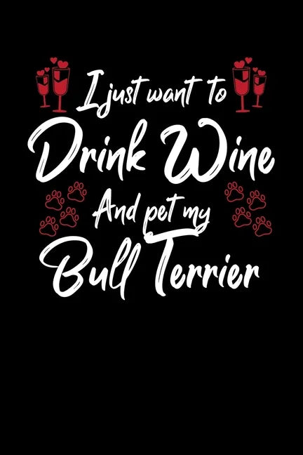 I Just Wanna Drink Wine And Pet My Bull Terrier - Paperback