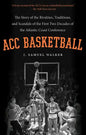 ACC Basketball: The Story of the Rivalries, Traditions, and Scandals of the First Two Decades of the Atlantic Coast Conference - Paperback