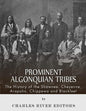 Prominent Algonquian Tribes: The History of the Shawnee, Cheyenne, Arapaho, Chippewa, and Blackfeet - Paperback