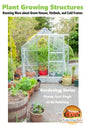 Plant Growing Structures - Knowing More about Green Houses, Hotbeds, and Cold Frames - Paperback