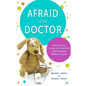 Afraid of the Doctor: Every Parent's Guide to Preventing and Managing Medical Trauma - Paperback