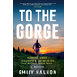To the Gorge: Running, Grief, and Resilience & 460 Miles on the Pacific Crest Trail - Hardcover