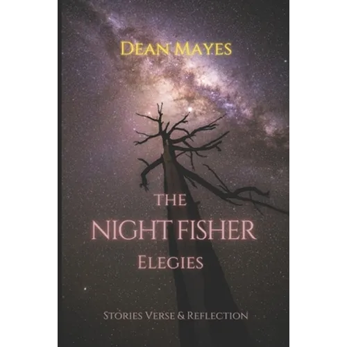 The Night Fisher Elegies: Stories Verse & Reflection - Paperback