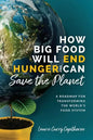 How Big Food Will End Hunger and Can Save the Planet: A Roadmap for Transforming the World's Food System - Paperback