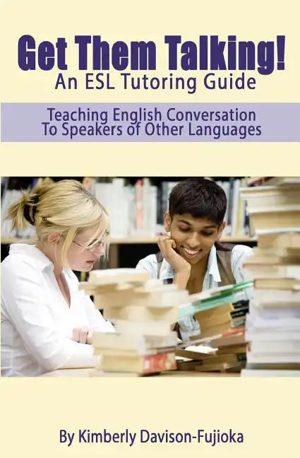 Get Them Talking! An ESL Tutoring Guide: Teaching English to Speakers of Other Languages - Paperback