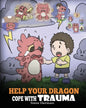 Help Your Dragon Cope with Trauma: A Cute Children Story to Help Kids Understand and Overcome Traumatic Events. - Paperback