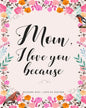 Mom, I Love You Because: Gifts for Mothers 30 Reasons Why I Love My Mother - Paperback