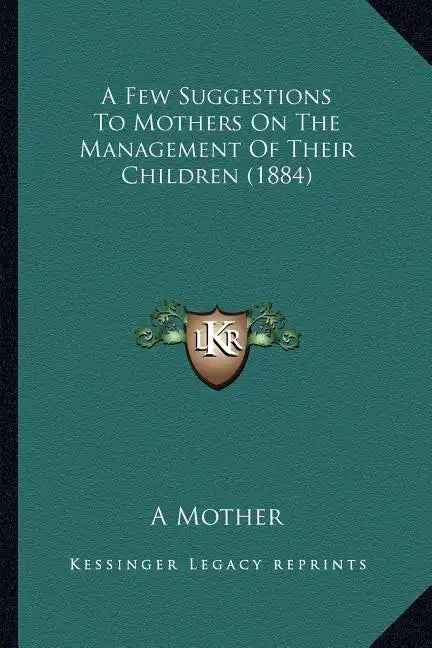 A Few Suggestions to Mothers on the Management of Their Children (1884) - Paperback
