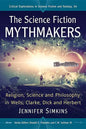 The Science Fiction Mythmakers: Religion, Science and Philosophy in Wells, Clarke, Dick and Herbert - Paperback