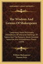 The Wisdom and Genius of Shakespeare: Comprising Moral Philosophy, Delineations of Character, Paintings of Nature and the Passions, Seven Hundred Apho - Paperback
