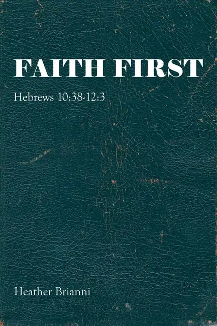 Faith First: Hebrews 10:38-12:3 - Paperback