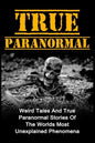 True Paranormal: Weird Tales And True Paranormal Stories Of The Worlds Most Unexplained Phenomena - Paperback