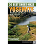 50 Best Short Hikes: Yosemite National Park and Vicinity - Hardcover