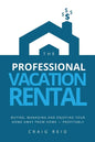The Professional Vacation Rental: Buying, Managing and Enjoying Your Home Away from Home - Profitably - Paperback
