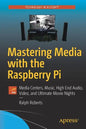 Mastering Media with the Raspberry Pi: Media Centers, Music, High End Audio, Video, and Ultimate Movie Nights - Paperback