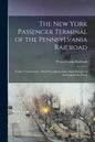 The New York Passenger Terminal of the Pennsylvania Railroad: (under Construction): Brief Description of the Main Features of the Engineering Work - Paperback