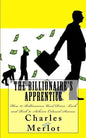 The Billionaire's Apprentice: How 21 Billionaires Used Drive, Luck and Risk to Achieve Colossal Success - Paperback
